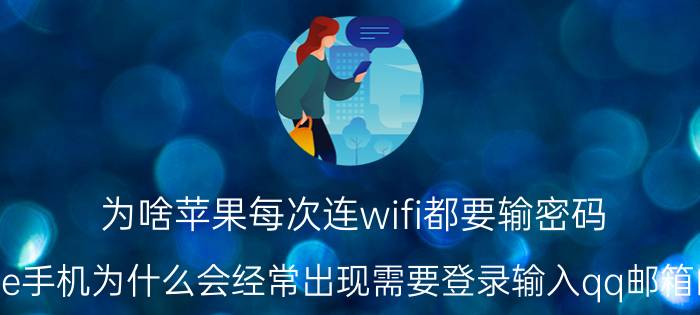 为啥苹果每次连wifi都要输密码 iPhone手机为什么会经常出现需要登录输入qq邮箱的密码？